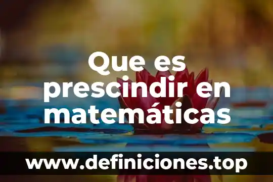 Que es division entre opuestos en matematicas definicion 7 Que es prescindir en matemáticas