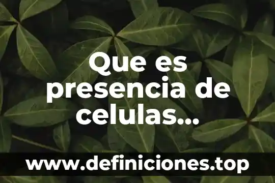 Que es linaje de celulas inmortales 5 Que es presencia de celulas endocervicales