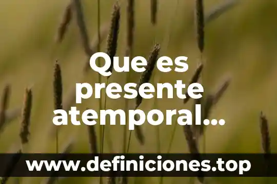 Que es presente atemporal signifacado y concepto