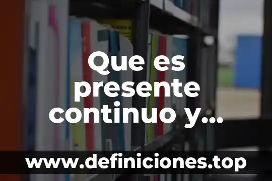 Que es presente continuo y presente simple en inglés