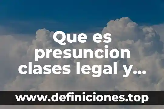 Que es presuncion clases legal y humana