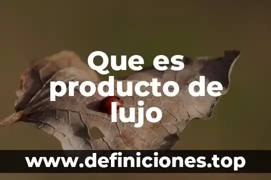 Que es el trabajo de lujo 4 Que es producto de lujo