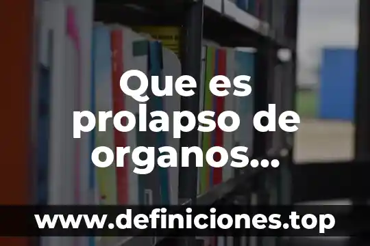 Parenquima órganos que es 7 Que es prolapso de organos pelvicos