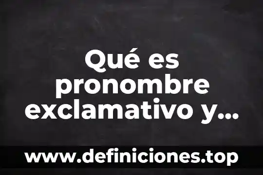 Que es haiga ejemplos 4 Qué es pronombre exclamativo y ejemplos