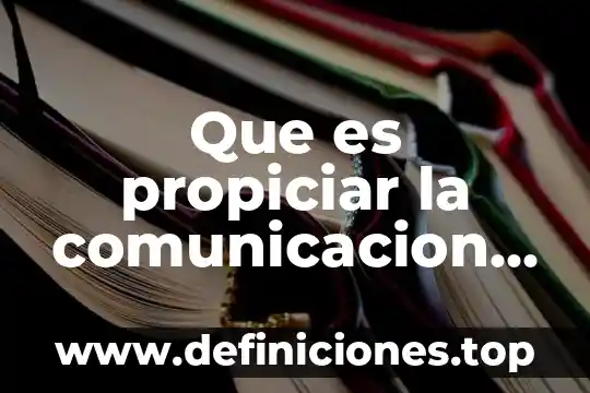Que es propiciar la comunicacion interpersonal y dinamicas de grupos