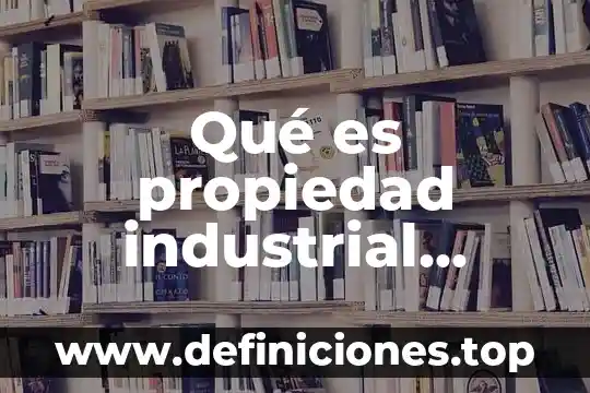 Que es la propiedad unid 8 Qué es propiedad industrial según la ley