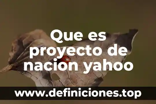 Que es proyecto de nacion yahoo