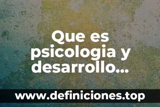 Que es psicologia y desarrollo humano