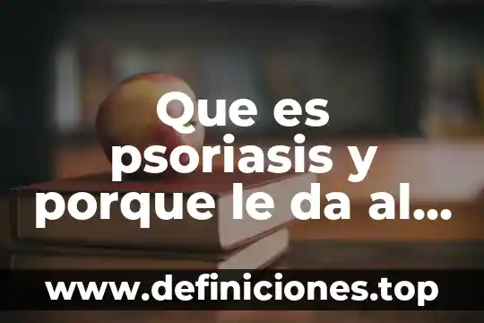 Que es el factor humano en una empresa 7 Que es psoriasis y porque le da al ser humano