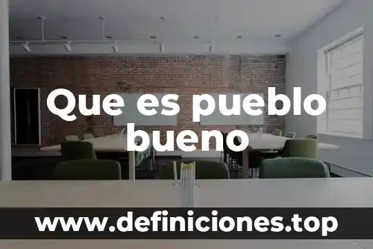 Que es pueblo bueno