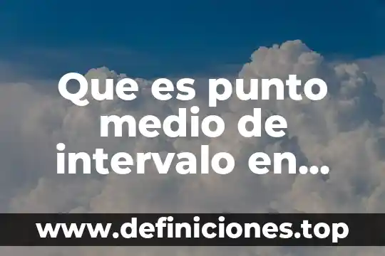 Que es una media en la estadistica 6 Que es punto medio de intervalo en estadistica