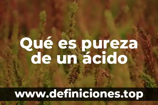 Qué es pureza de un ácido