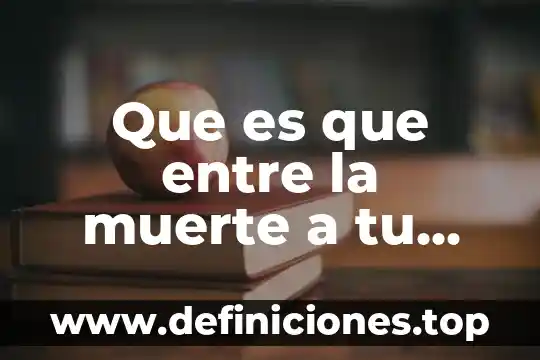 Que es que entre la muerte a tu casa