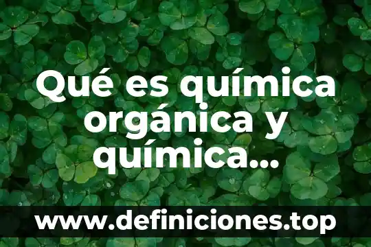 ¿Qué es la química orgánica química inorgánica? 3 Qué es química orgánica y química inorgánica