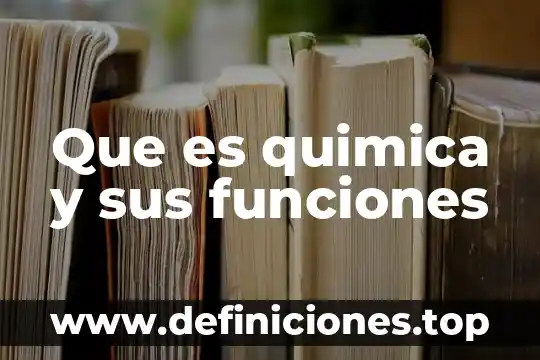 Qué es química su historia y funciones 5 Que es quimica y sus funciones