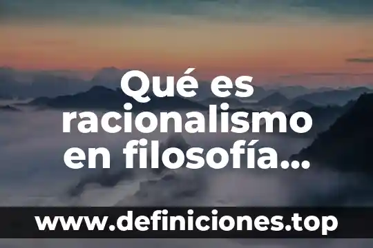 Qué es racionalismo en filosofía Yahoo