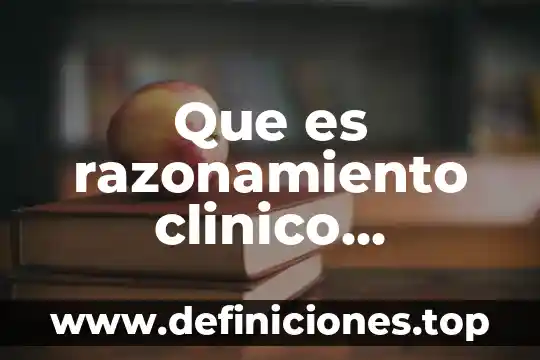 Razonamiento lógico que es 5 Que es razonamiento clinico cientifico