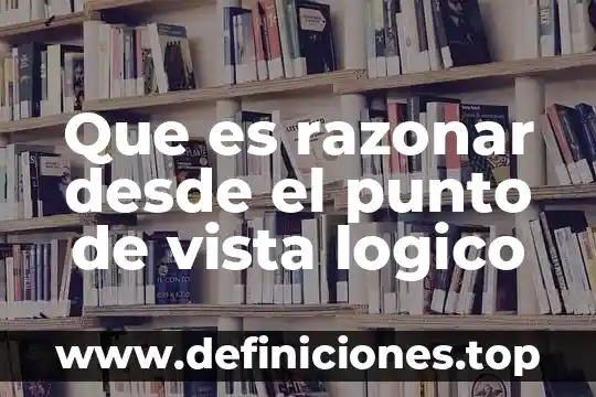 Que es razonar desde el punto de vista logico