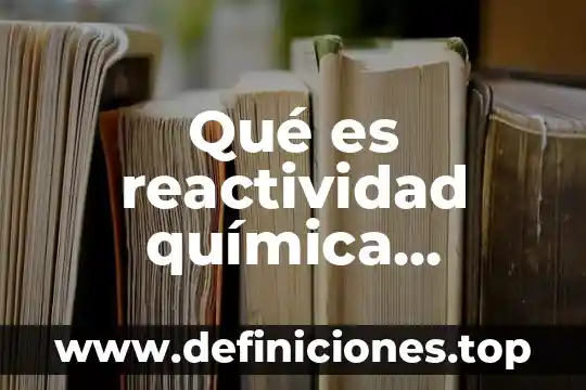 Qué es reactividad química concepto