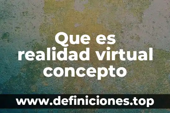 Que es realidad virtual concepto