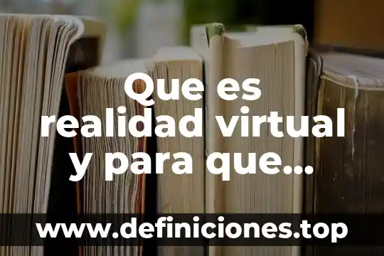 Que es realidad virtual y para que sirve