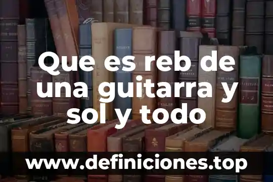 Que es reb de una guitarra y sol y todo