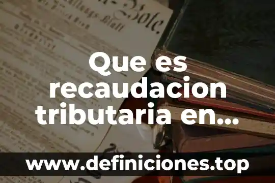 Que es ley del servicio de administración tributaria 3 Que es recaudacion tributaria en economia