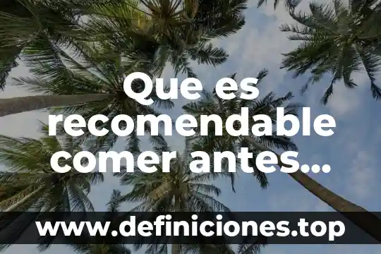 Que es mejor hacer ejercicio antes de desayunar o despues 3 Que es recomendable comer antes de quedar embarazada