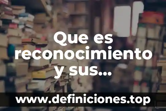 Que es reconocimiento y sus caracteristicas y tipos