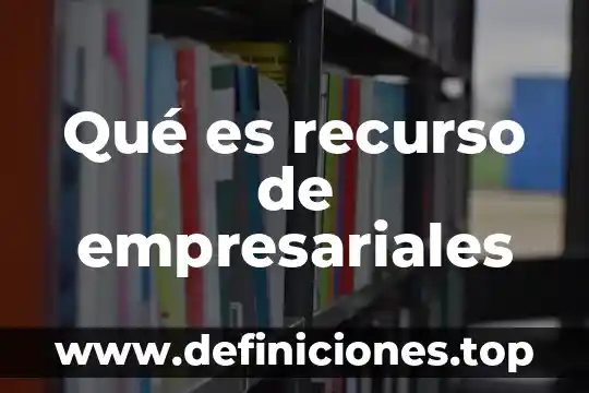 Que es erp planificacion de recursos empresariales 7 Qué es recurso de empresariales