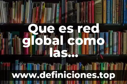 Afasia global que es 6 Que es red global como las instituciones globales