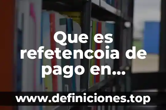 Qué es método de pago 4 Que es refetencoia de pago en replacamiento