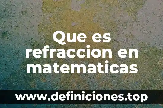Que es indice de refraccion y en que se aplica 3 Que es refraccion en matematicas