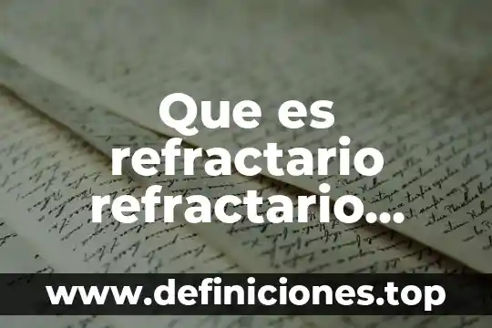 Que es refractario refractario cientifico significado