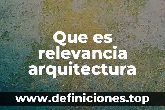 Que es relevancia arquitectura