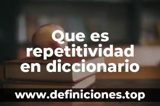 Que es repetitividad en diccionario