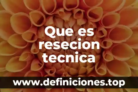 Que es resecion tecnica