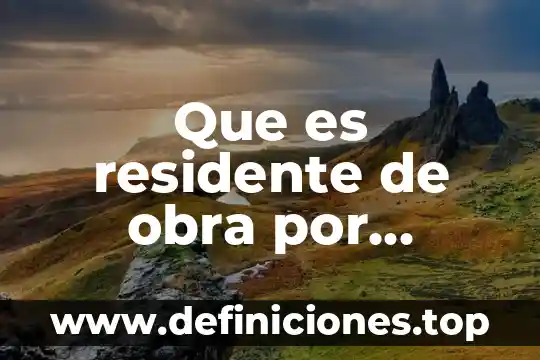 Que es una variable residente en informatica 4 Que es residente de obra por administracion directa