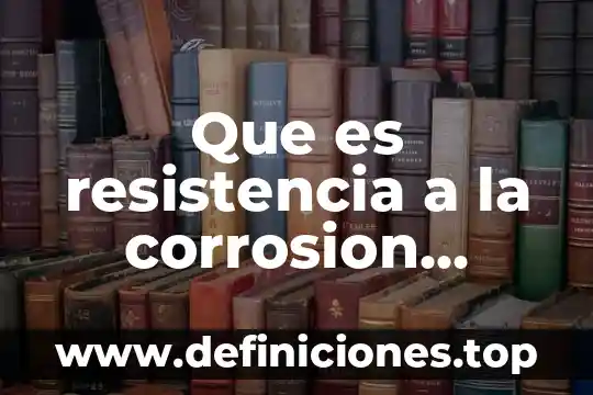 Que es fuerza potencia y resistencia 4 Que es resistencia a la corrosion ejemplos