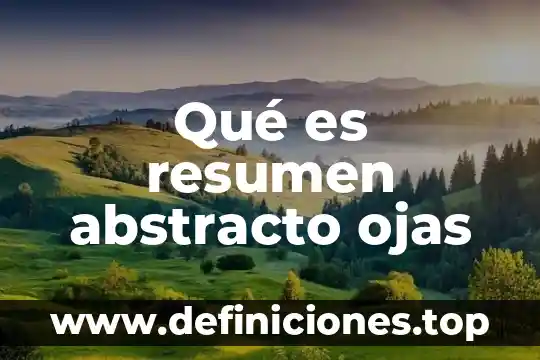 Que es el abstract y resumen 5 Qué es resumen abstracto ojas