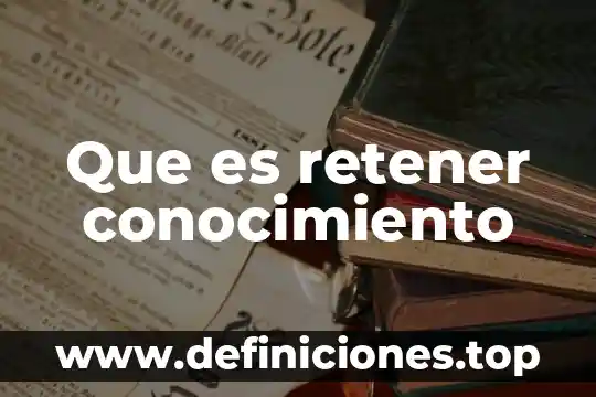 Que es retener conocimiento