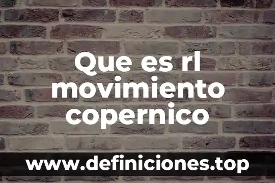 Qué es el movimiento consepto y dignificado 5 Que es rl movimiento copernico