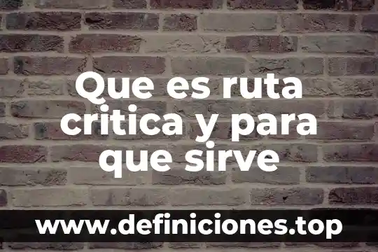Que es una ruta critica y para que sirve 5 Que es ruta critica y para que sirve