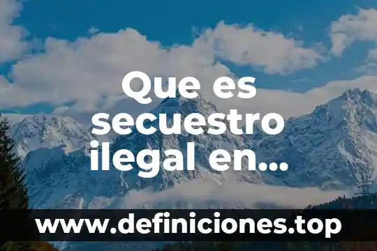 Que es secuestro ilegal en mexico