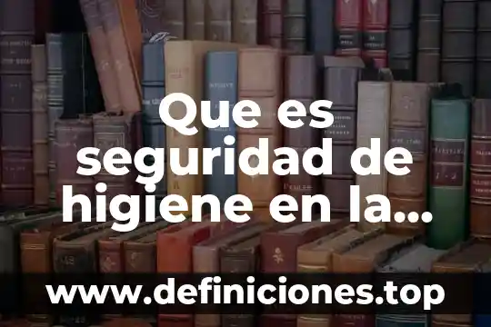 Qué es gsi en seguridad y higiene 3 Que es seguridad de higiene en la las estancias