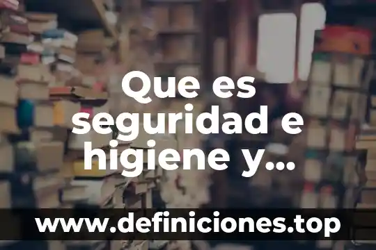 Que es seguridad e higiene y objetivos