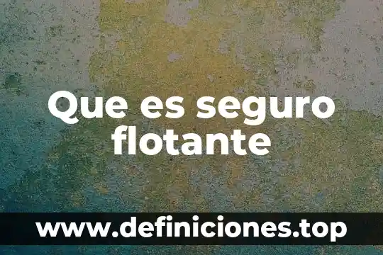Que es seguro flotante