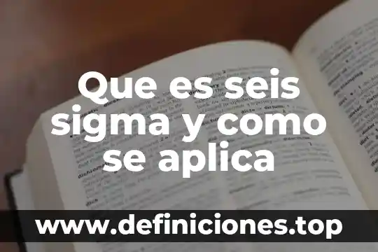 Que es el nivel de sigma 7 Que es seis sigma y como se aplica