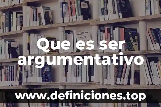 Que es ser argumentativo