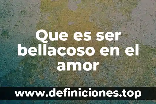 Sobre que es el amor drama chino 4 Que es ser bellacoso en el amor